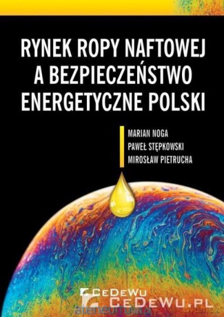 Rynek ropy naftowej a bezpieczeństwo... - Marian Noga, Paweł Stępkowski, Mirosław Pietrucha [KSIĄŻKA]