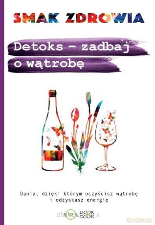 Smak zdrowia. Detoks- zadbaj o wątrobę [KSIĄŻKA]