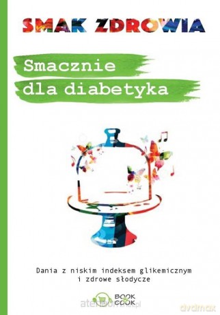 Smak zdrowia. Smacznie dla diabetyka [KSIĄŻKA]