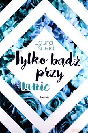 Tylko bądź przy mnie - Laura Kneidl [KSIĄŻKA]