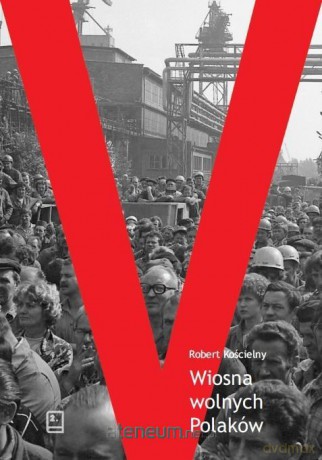 Wiosna wolnych Polaków - Robert Kościelny [KSIĄŻKA]