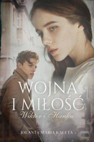 Wojna i miłość. Wiktor i Hanka - Jolanta Maria Kaleta [KSIĄŻKA]