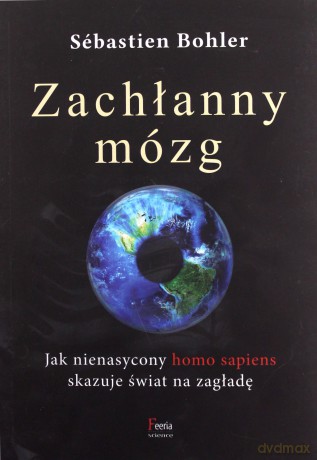 Zachłanny mózg. Jak nienasycony homo sapiens... - Sebastien Bohler [KSIĄŻKA]