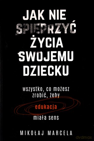Jak nie spieprzyć życia swojemu dziecku - Mikołaj Marcela [KSIĄŻKA]