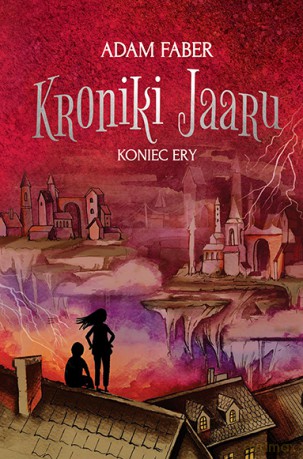 Koniec ery. Kroniki Jaaru (Tom 6) - Adam Faber [KSIĄŻKA]