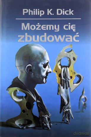 Możemy cię zbudować - Philip K. Dick [KSIĄŻKA]