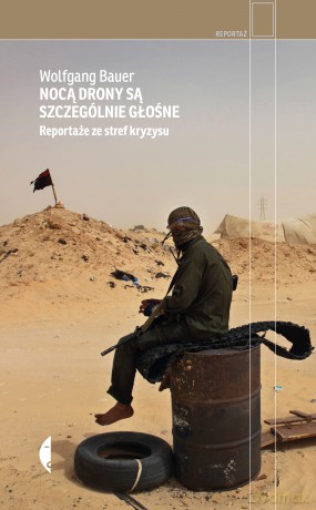 Nocą drony są szczególnie głośne. Reportaże ze stref kryzysu - Wolfgang Bauer [KSIĄŻKA]