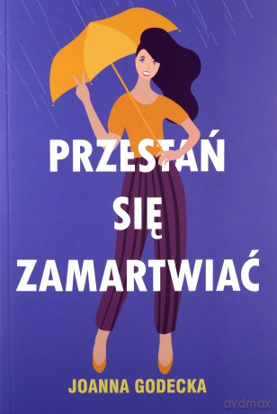 Przestań się zamartwiać - Joanna Godecka [KSIĄŻKA]