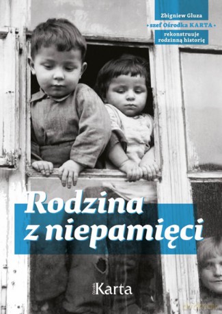 Rodzina z niepamięci. Zbigniew Gluza szef ośrodka Karta rekonstruuje rodzinną historię - Red. Milena Chodoła [KSIĄŻKA]