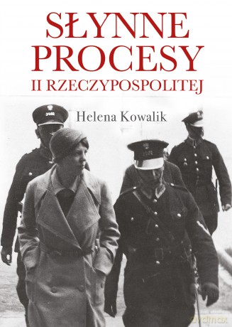 Słynne procesy II Rzeczypospolitej - Helena Kowalik [KSIĄŻKA]