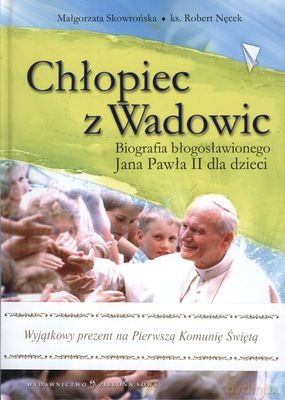 Chłopiec Z Wadowic. Biografia bł. Jana Pawła II dla dzieci - Małgorzata Skowrońska, ks. Robert Nęcek  [KSIĄŻKA]