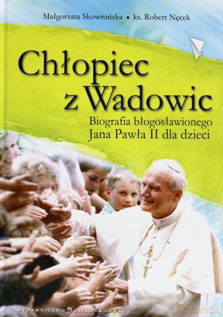 Chłopiec Z Wadowic. Biografia bł. Jana Pawła II dla dzieci - Małgorzata Skowrońska, ks. Robert Nęcek  [KSIĄŻKA]
