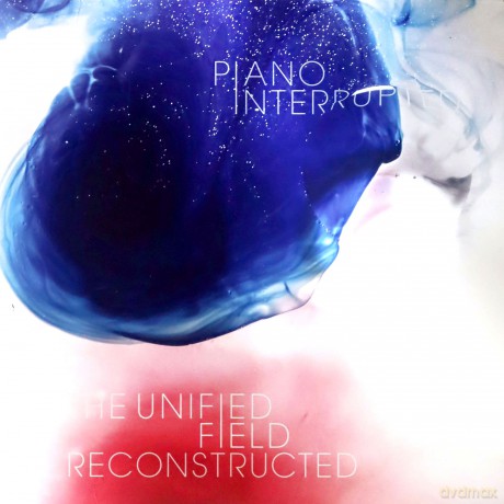 Piano Interrupted: Unified Field Reconstructed [Winyl]