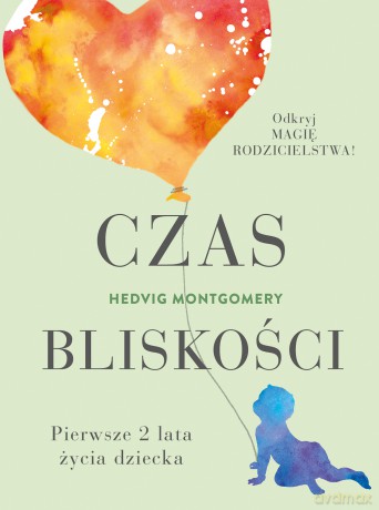 Czas bliskości. Pierwsze 2 lata życia dziecka - Hedvig Montgomery [KSIĄŻKA]