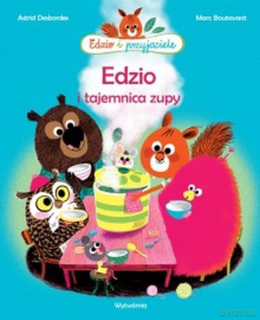 Edzio i tajemnica zupy. Edzio i przyjaciele - Astrid Desbordes, Marc Boutavant [KSIĄŻKA]