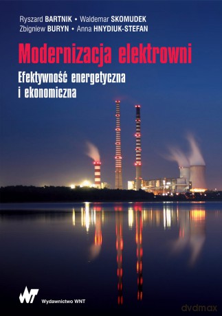 Modernizacja elektrowni. Efektywność energetyczna i ekonomiczna - Ryszard Bartnik, Waldemar Skomudek, Zbigniew Buryn [KSIĄŻKA]
