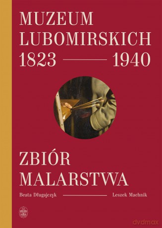 Muzeum lubomirskich 1823-1940. Zbiór malarstwa - Beata Długajczyk, Leszek Machnik [KSIĄŻKA]