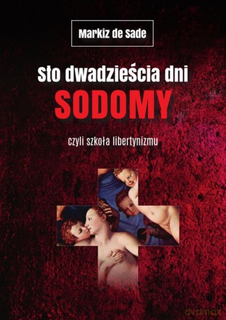 Sto dwadzieścia dni Sodomy czyli szkoła libertynizmu - Markiz De Sade [KSIĄŻKA]