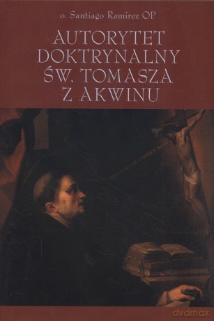 Autorytet doktrynalny św Tomasza z Akwinu - Santiago Ramirez [KSIĄŻKA]