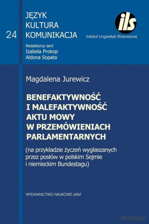 Benefaktywność i malefaktywność aktu mowy w przemówieniach parlamentarnych - Magdalena Jurewicz [KSIĄŻKA]