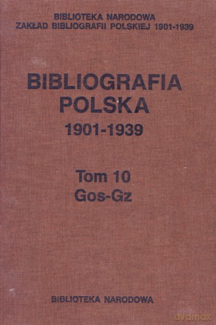 Bibliografia polska 1901-1939 (Tom 10) Gos-Gz [KSIĄŻKA]