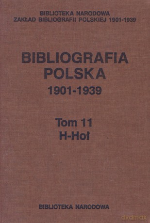 Bibliografia polska 1901-1939 (Tom 11) H-Hoł [KSIĄŻKA]