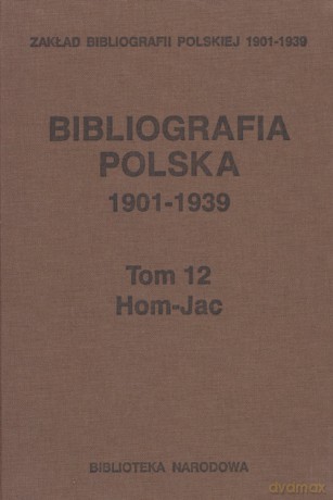 Bibliografia polska 1901-1939 (Tom 12) Hom-Jac [KSIĄŻKA]