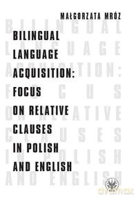 Bilingual Language Acquisition Focus on Relative Clauses in Polish and English - Małgorzata Mróz [KSIĄŻKA]