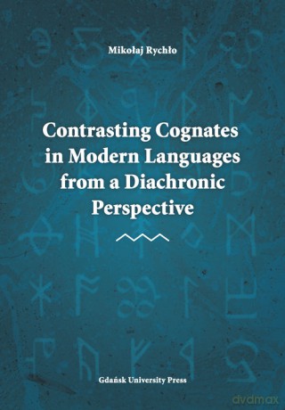 Contrasting Cognates in Modern Languages from a Diachronic Perspective - Mikołaj Rychło [KSIĄŻKA]