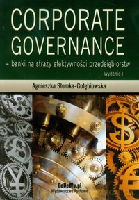 Corporate Governance Banki na straży efektywności przedsiębiorstw - Agnieszka Słomka-Gołębiowska [KSIĄŻKA]