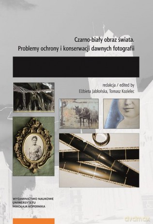 Czarno-biały obraz świata Problemy ochrony i konserwacji dawnych fotografii. [KSIĄŻKA]