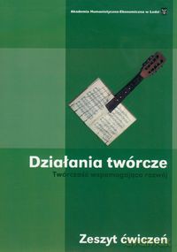 Działania twórcze Twórczość wspomagająca rozwój zeszyt ćwiczeń [KSIĄŻKA]