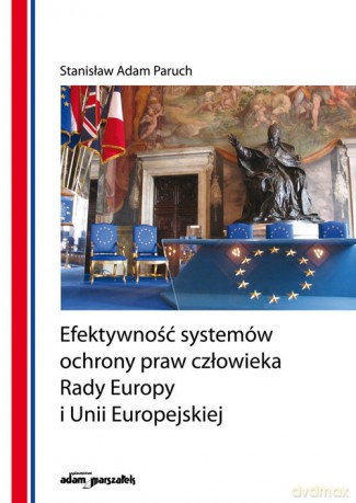 Efektywność systemów ochrony praw człowieka Rady Europy i Unii Europejskiej - Stanisław Adam Paruch [KSIĄŻKA]