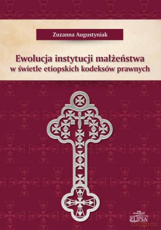 Ewolucja instytucji małżeństwa w świetle etiopskich kodeksów prawnych - Zuzanna Augustyniak [KSIĄŻKA]