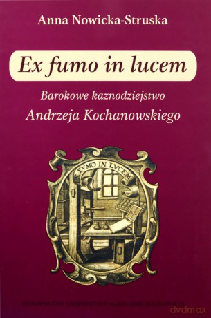 Ex fumo in lucem Barokowe kaznodziejstwo - Anna Struska-Nowicka [KSIĄŻKA]