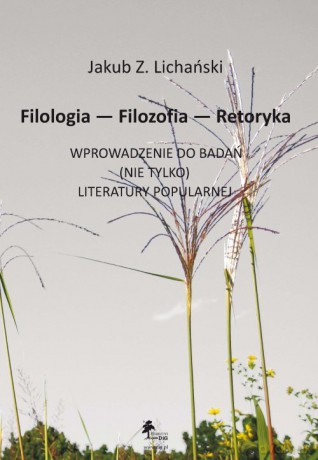Filologia Filozofia Retoryka Wprowadzenie do badań nie tylko literatury popularnej - Jakub Zdzisław Lichański [KSIĄŻKA]