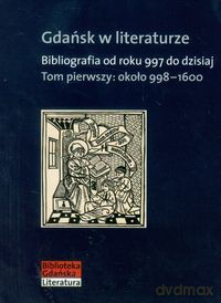 Gdańsk w literaturze (Tom 1) około 998-1600 [KSIĄŻKA]