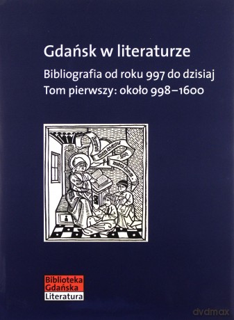 Gdańsk w literaturze (Tom 1) około 998-1600 [KSIĄŻKA]