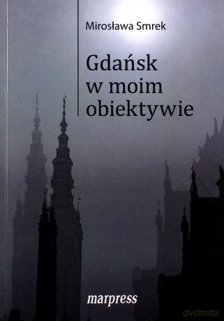 Gdańsk w moim obiektywie - Mirosława Smrek [KSIĄŻKA]