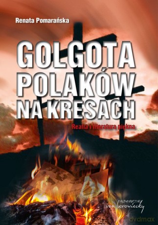 Golgota Polaków na Kresach - Renata Pomarańska [KSIĄŻKA]