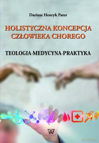 Holistyczna koncepcja człowieka chorego - Dariusz Pater [KSIĄŻKA]