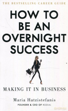 How to be an overnight success - Maria Hatzistefanis [KSIĄŻKA]