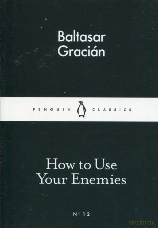 How to Use Your Enemies - Baltasar Gracian [KSIĄŻKA]