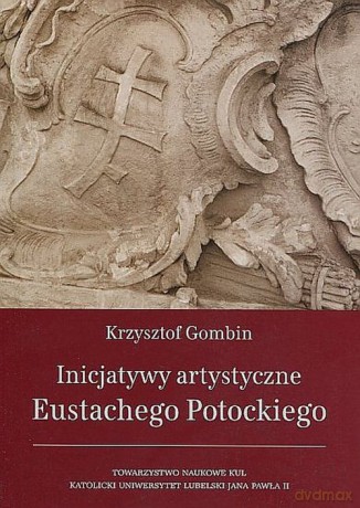 Inicjatywy artystyczne Eustachego Potockiego - Krzysztof Gombin [KSIĄŻKA]