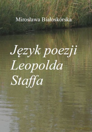 Język poezji Leopolda Staffa - Mirosława Białoskórska [KSIĄŻKA]