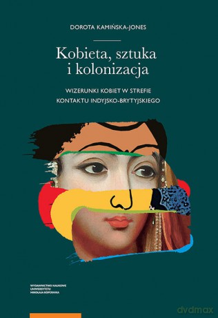Kobieta sztuka i kolonizacja - Dorota Kamińska-Jones [KSIĄŻKA]