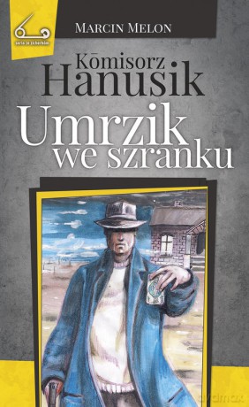 Komisorz Hanusik Umrzik we szranku - Marcin Melon [KSIĄŻKA]