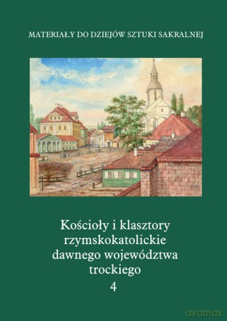 Kościoły i klasztory rzymskokatolickie dawnego województwa trockiego Grodno [KSIĄŻKA]