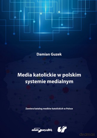 Media katolickie w polskim systemie medialnym - Damian Guzek [KSIĄŻKA]