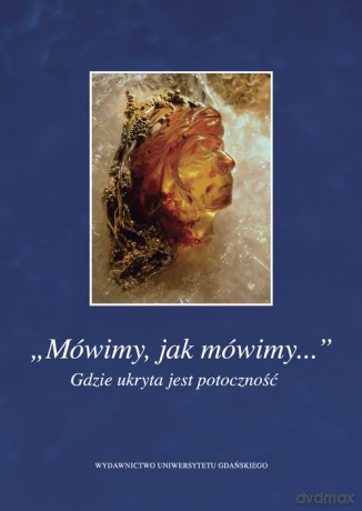 Mówimy jak mówimy... Gdzie ukryta jest potoczność [KSIĄŻKA]